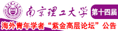 男人口XX女人网站南京理工大学第十四届海外青年学者紫金论坛诚邀海内外英才！